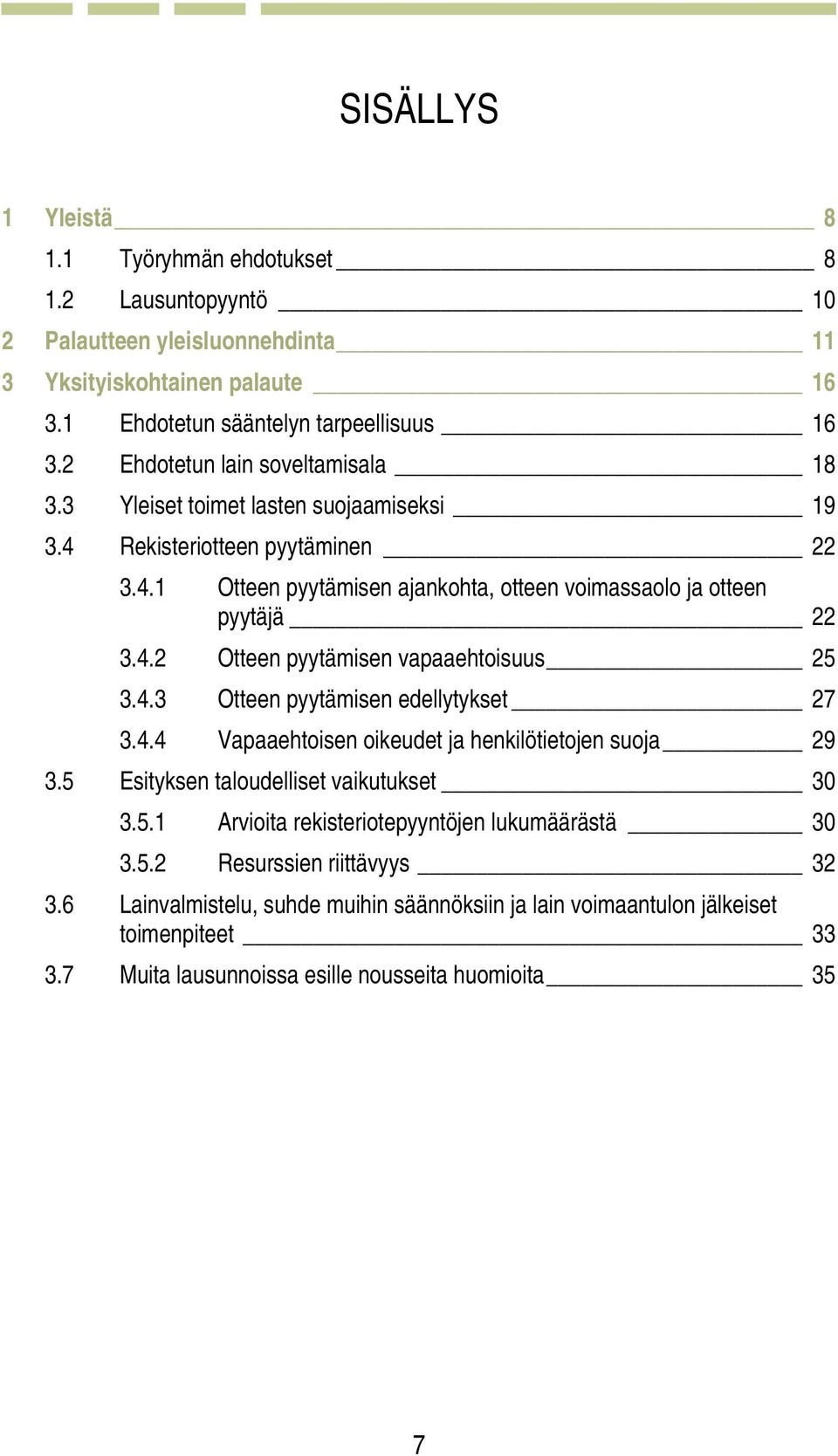 4.3 Otteen pyytämisen edellytykset 27 3.4.4 Vapaaehtoisen oikeudet ja henkilötietojen suoja 29 3.5 Esityksen taloudelliset vaikutukset 30 3.5.1 Arvioita rekisteriotepyyntöjen lukumäärästä 30 3.