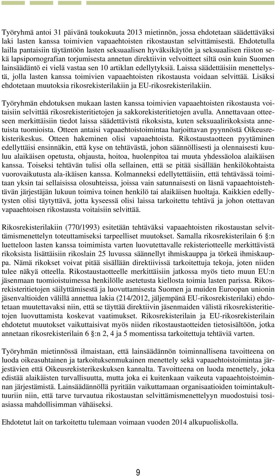 lainsäädäntö ei vielä vastaa sen 10 artiklan edellytyksiä. Laissa säädettäisiin menettelystä, jolla lasten kanssa toimivien vapaaehtoisten rikostausta voidaan selvittää.