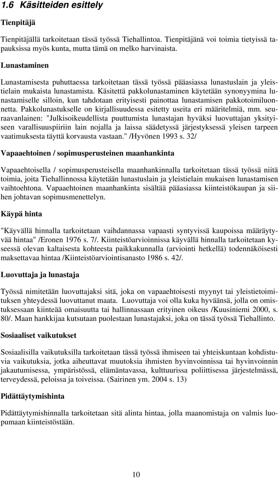 Käsitettä pakkolunastaminen käytetään synonyymina lunastamiselle silloin, kun tahdotaan erityisesti painottaa lunastamisen pakkotoimiluonnetta.