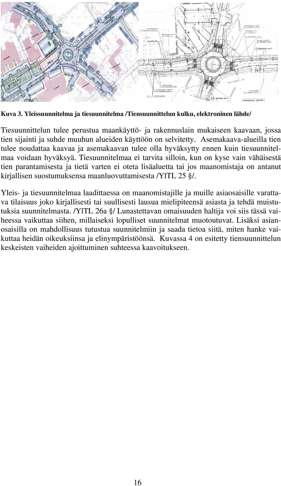 alueiden käyttöön on selvitetty. Asemakaava-alueilla tien tulee noudattaa kaavaa ja asemakaavan tulee olla hyväksytty ennen kuin tiesuunnitelmaa voidaan hyväksyä.