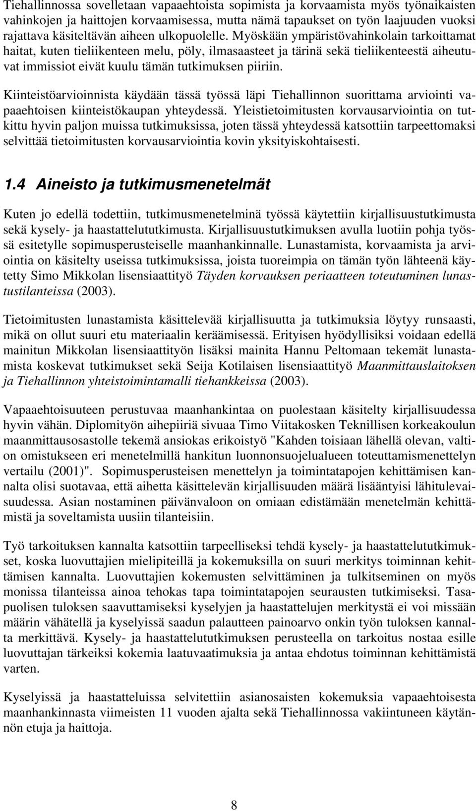 Kiinteistöarvioinnista käydään tässä työssä läpi Tiehallinnon suorittama arviointi vapaaehtoisen kiinteistökaupan yhteydessä.