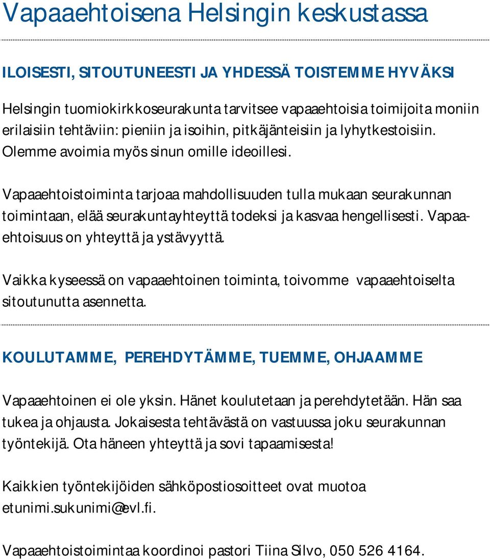 Vapaaehtoistoiminta tarjoaa mahdollisuuden tulla mukaan seurakunnan toimintaan, elää seurakuntayhteyttä todeksi ja kasvaa hengellisesti. Vapaaehtoisuus on yhteyttä ja ystävyyttä.