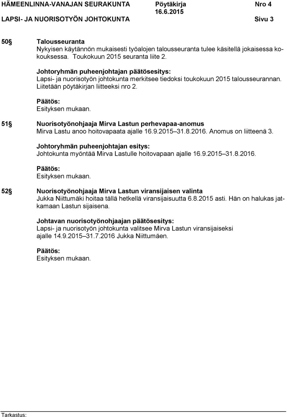 51 Nuorisotyönohjaaja Mirva Lastun perhevapaa-anomus Mirva Lastu anoo hoitovapaata ajalle 16.9.2015 31.8.2016. Anomus on liitteenä 3.