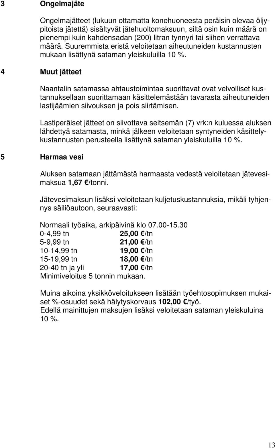 4 Muut jätteet Naantalin satamassa ahtaustoimintaa suorittavat ovat velvolliset kustannuksellaan suorittamaan käsittelemästään tavarasta aiheutuneiden lastijäämien siivouksen ja pois siirtämisen.