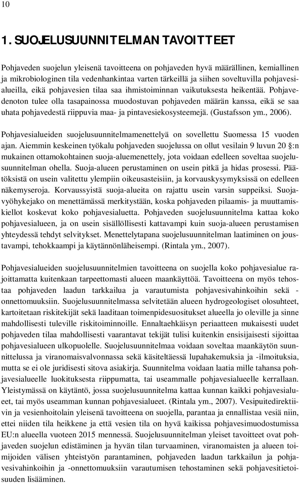 Pohjavedenoton tulee olla tasapainossa muodostuvan pohjaveden määrän kanssa, eikä se saa uhata pohjavedestä riippuvia maa- ja pintavesiekosysteemejä. (Gustafsson ym., 2006).