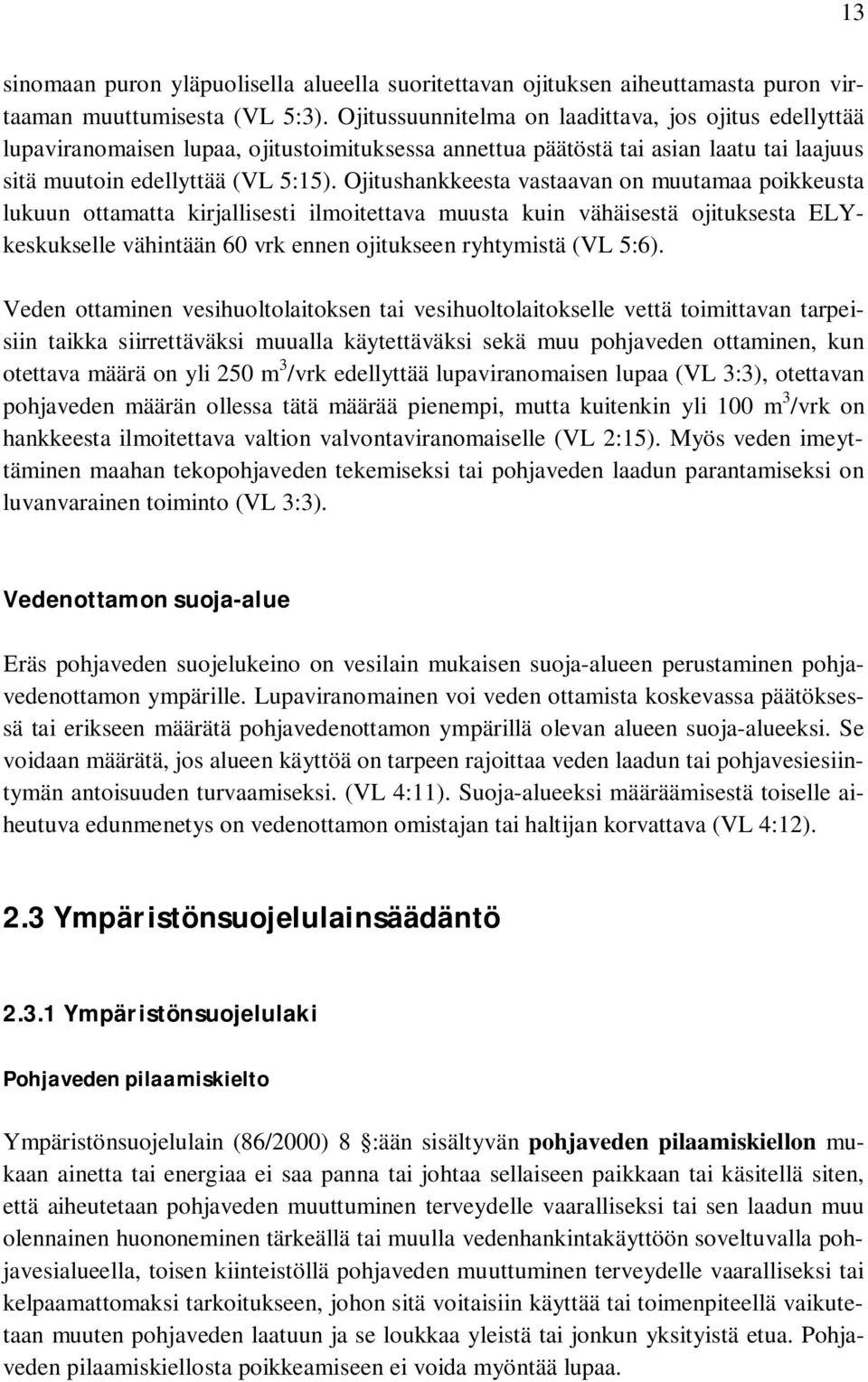 Ojitushankkeesta vastaavan on muutamaa poikkeusta lukuun ottamatta kirjallisesti ilmoitettava muusta kuin vähäisestä ojituksesta ELYkeskukselle vähintään 60 vrk ennen ojitukseen ryhtymistä (VL 5:6).