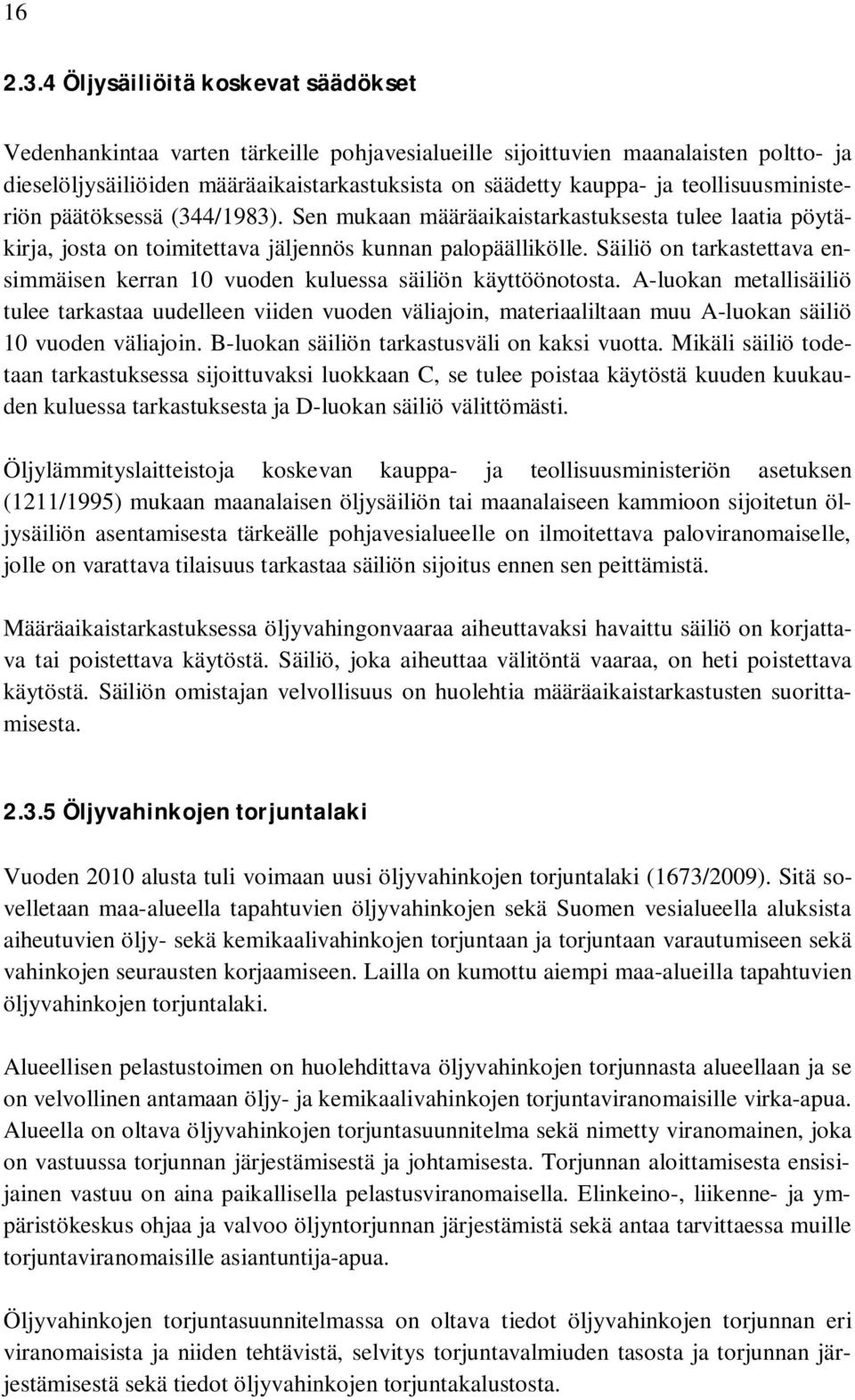 teollisuusministeriön päätöksessä (344/1983). Sen mukaan määräaikaistarkastuksesta tulee laatia pöytäkirja, josta on toimitettava jäljennös kunnan palopäällikölle.