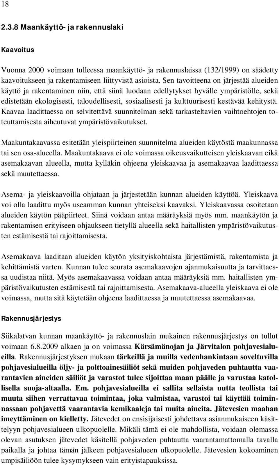 kestävää kehitystä. Kaavaa laadittaessa on selvitettävä suunnitelman sekä tarkasteltavien vaihtoehtojen toteuttamisesta aiheutuvat ympäristövaikutukset.