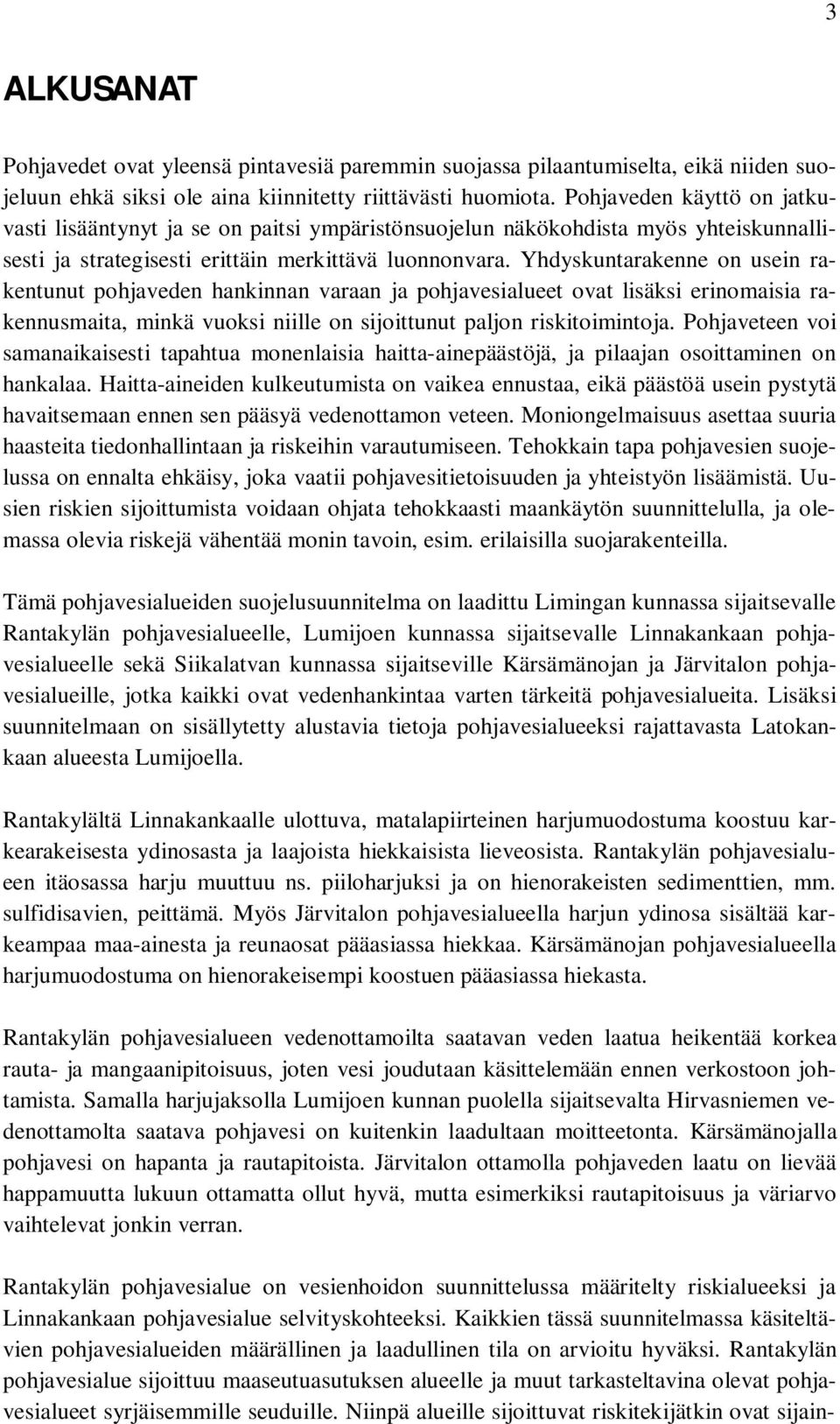 Yhdyskuntarakenne on usein rakentunut pohjaveden hankinnan varaan ja pohjavesialueet ovat lisäksi erinomaisia rakennusmaita, minkä vuoksi niille on sijoittunut paljon riskitoimintoja.