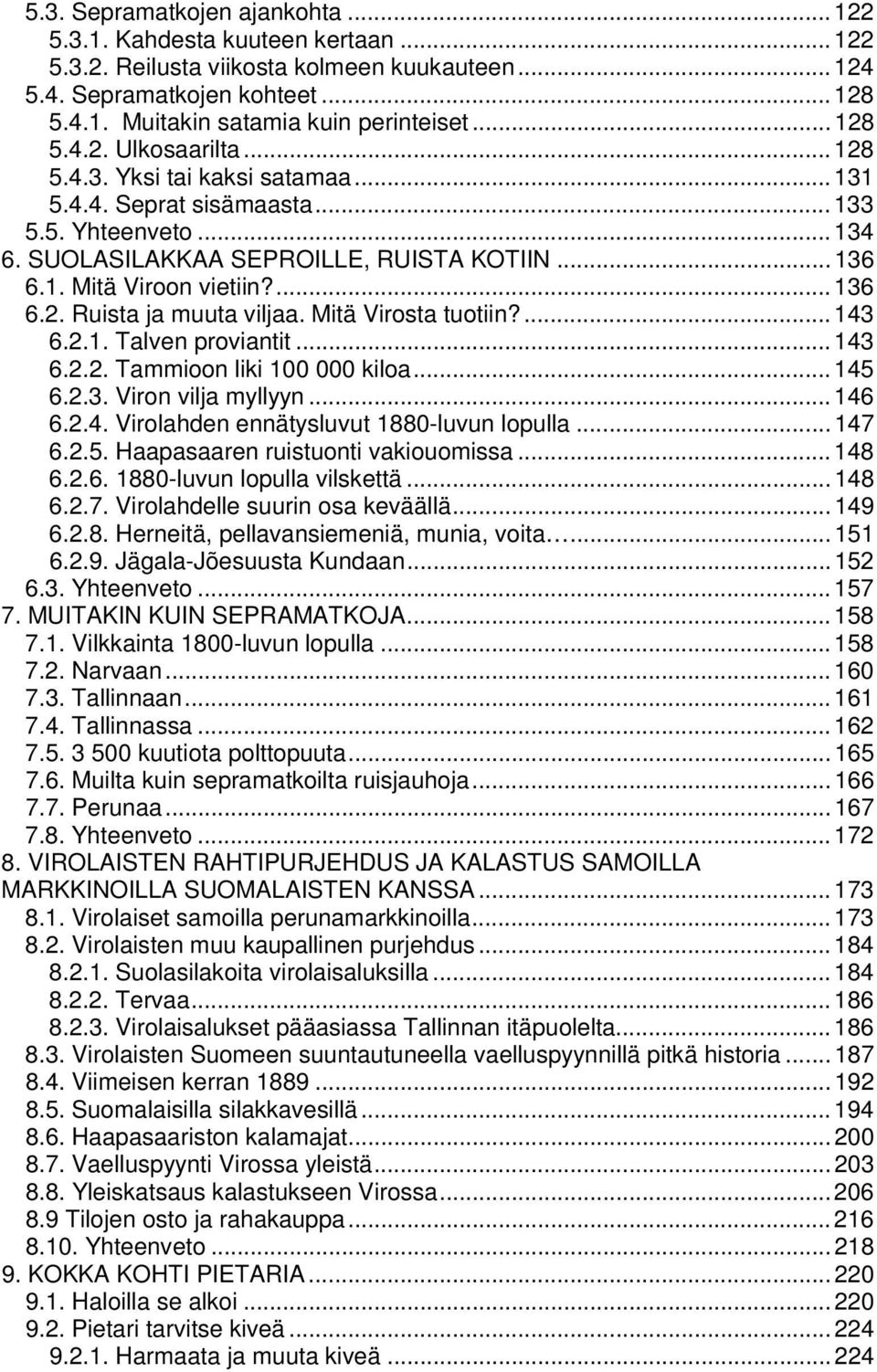 ... 136 6.2. Ruista ja muuta viljaa. Mitä Virosta tuotiin?... 143 6.2.1. Talven proviantit... 143 6.2.2. Tammioon liki 100 000 kiloa... 145 6.2.3. Viron vilja myllyyn... 146 6.2.4. Virolahden ennätysluvut 1880-luvun lopulla.