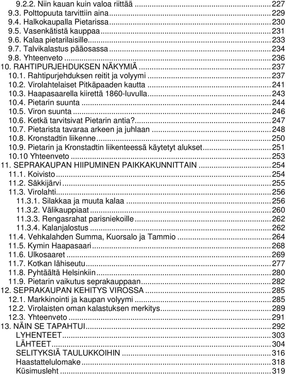 .. 243 10.4. Pietarin suunta... 244 10.5. Viron suunta... 246 10.6. Ketkä tarvitsivat Pietarin antia?... 247 10.7. Pietarista tavaraa arkeen ja juhlaan... 248 10.8. Kronstadtin liikenne... 250 10.9.