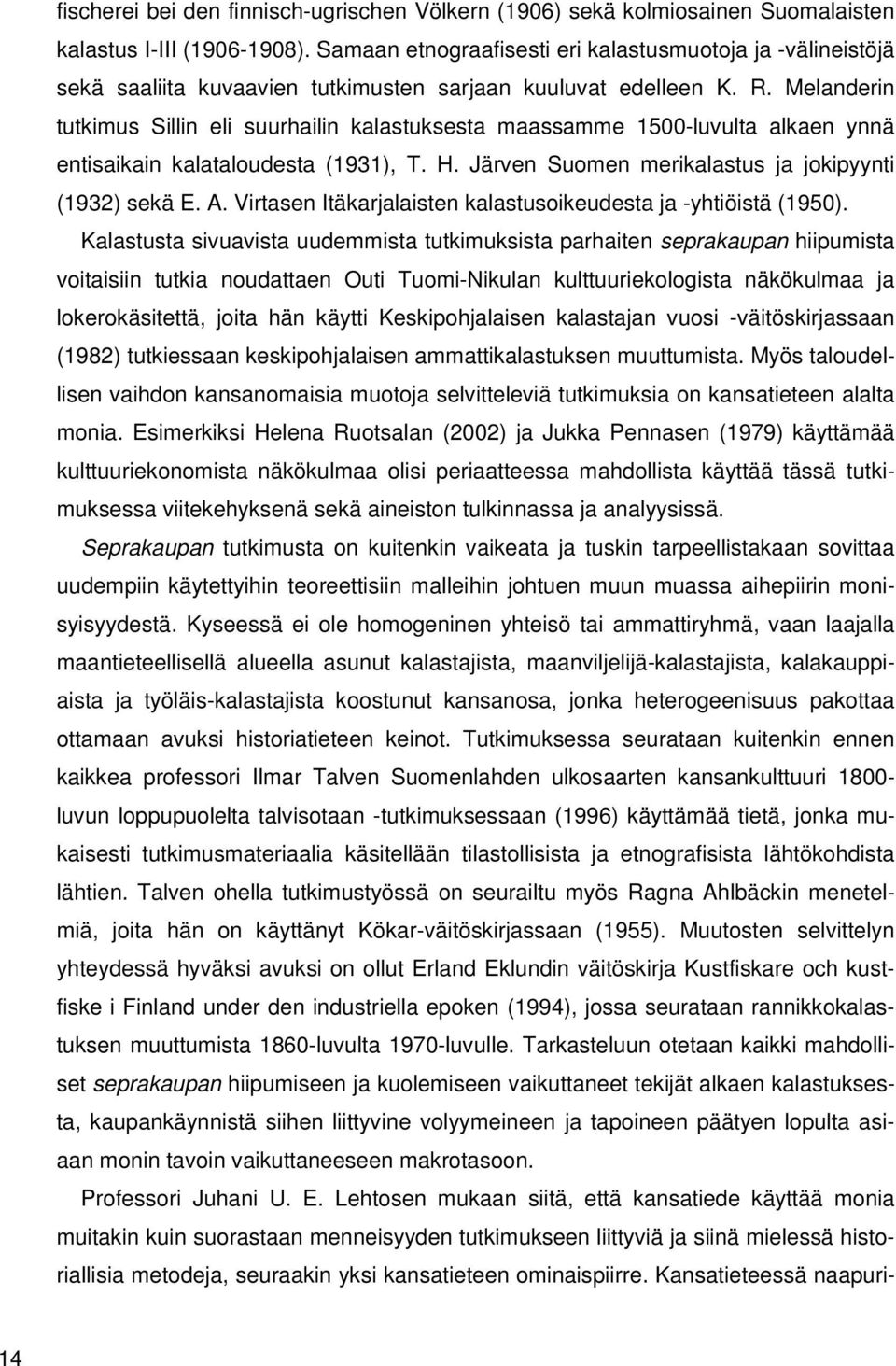 Melanderin tutkimus Sillin eli suurhailin kalastuksesta maassamme 1500-luvulta alkaen ynnä entisaikain kalataloudesta (1931), T. H. Järven Suomen merikalastus ja jokipyynti (1932) sekä E. A.