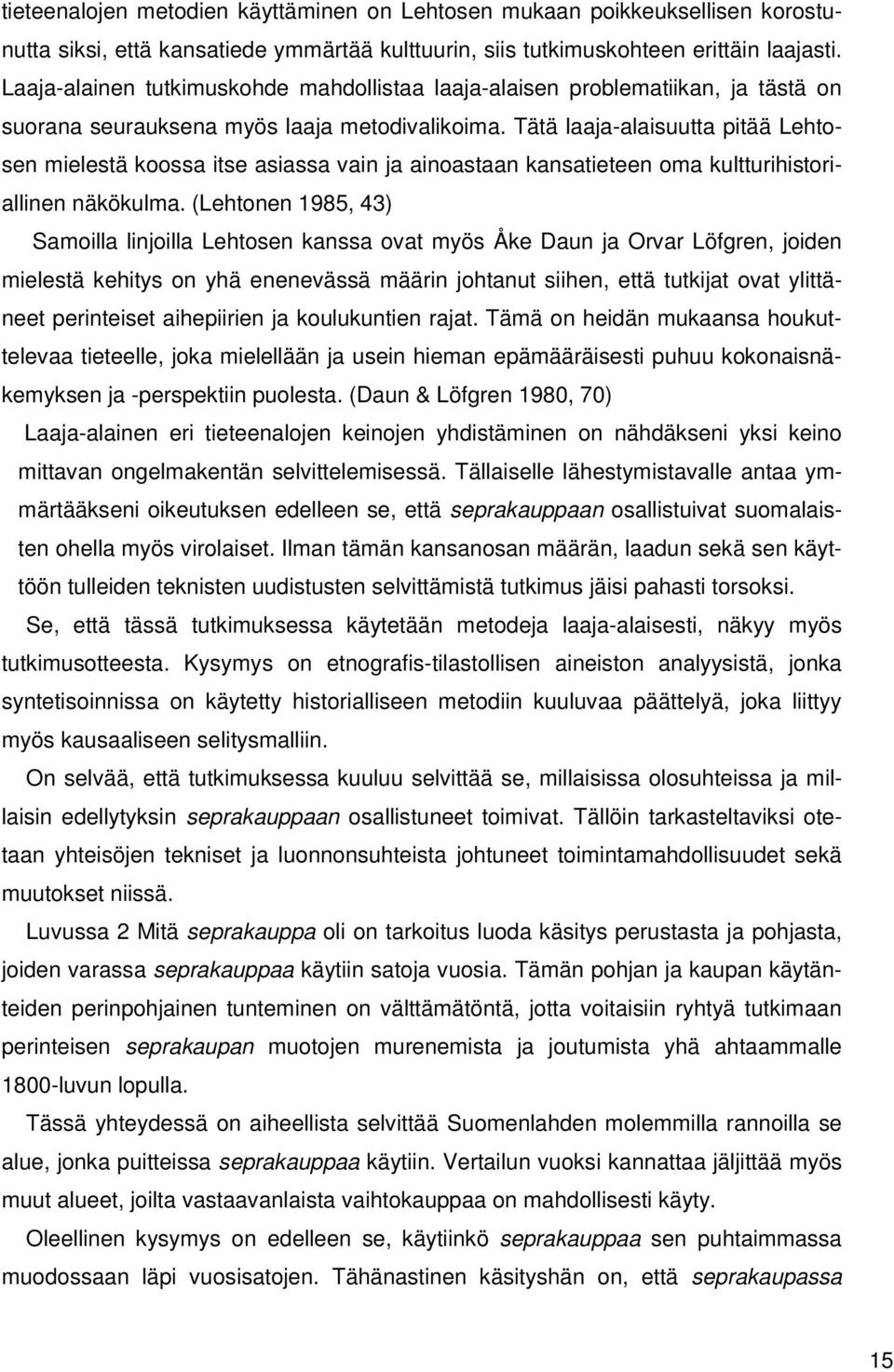 Tätä laaja-alaisuutta pitää Lehtosen mielestä koossa itse asiassa vain ja ainoastaan kansatieteen oma kultturihistoriallinen näkökulma.