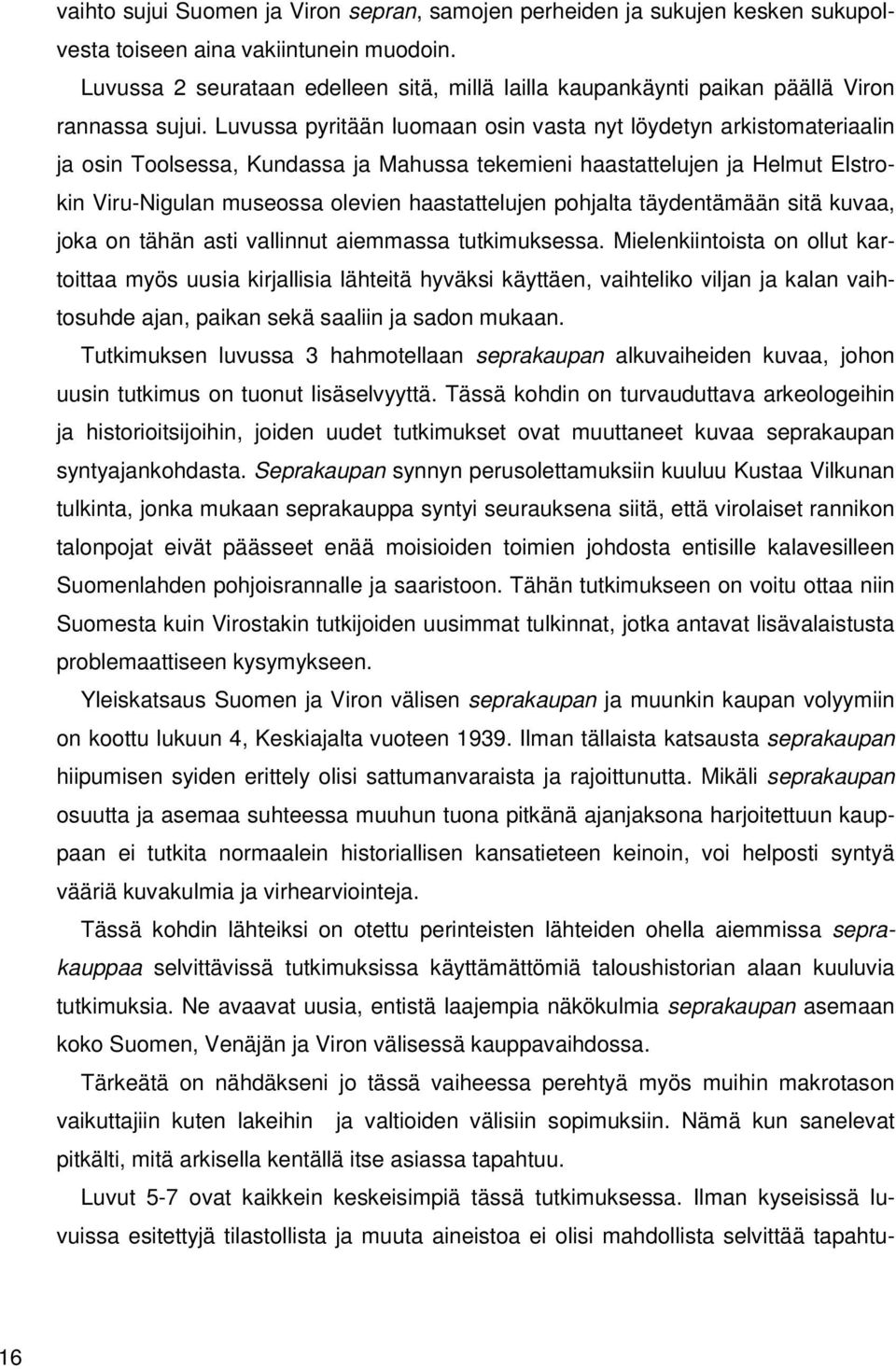 Luvussa pyritään luomaan osin vasta nyt löydetyn arkistomateriaalin ja osin Toolsessa, Kundassa ja Mahussa tekemieni haastattelujen ja Helmut Elstrokin Viru-Nigulan museossa olevien haastattelujen