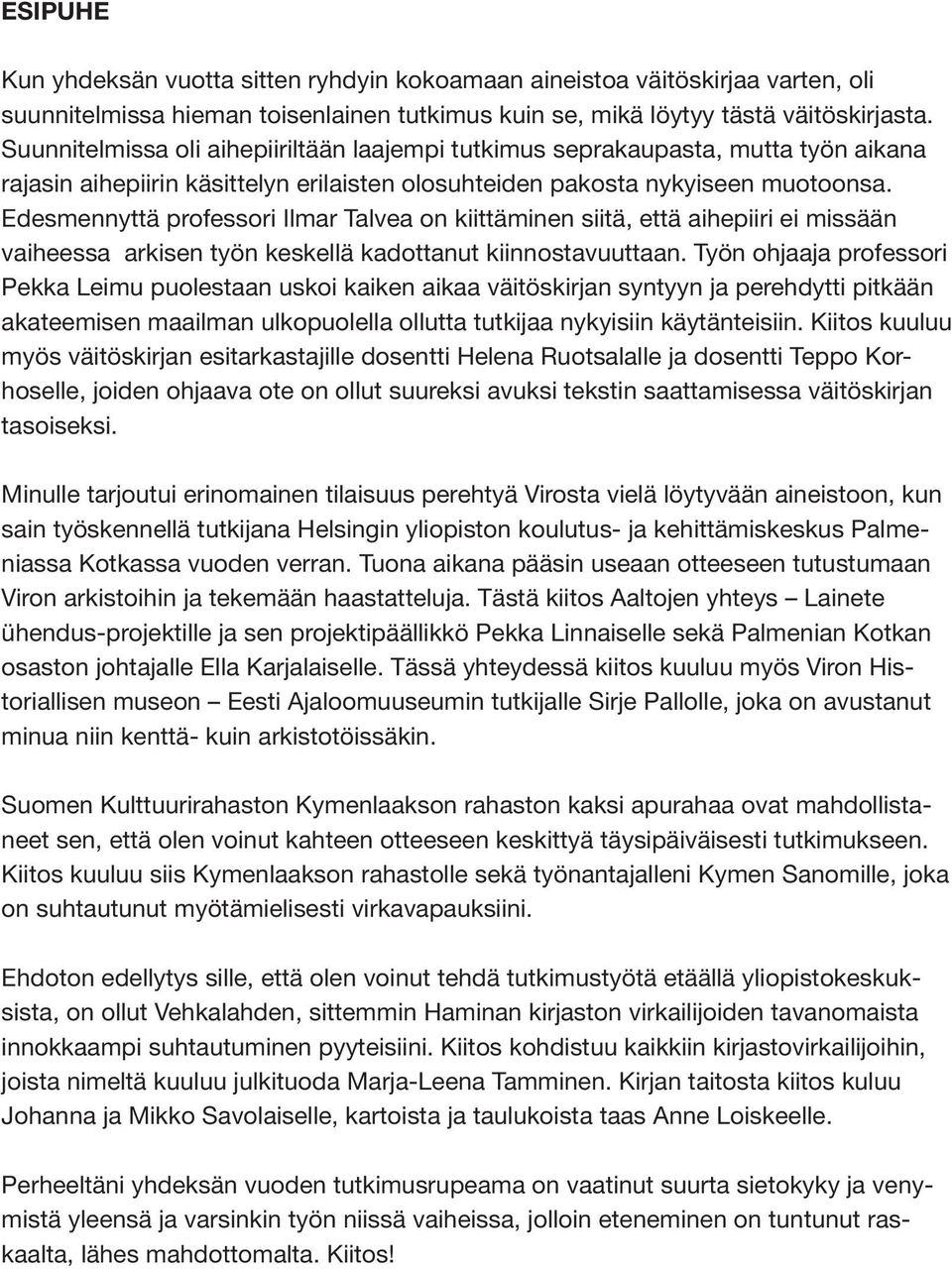 Edesmennyttä professori Ilmar Talvea on kiittäminen siitä, että aihepiiri ei missään vaiheessa arkisen työn keskellä kadottanut kiinnostavuuttaan.