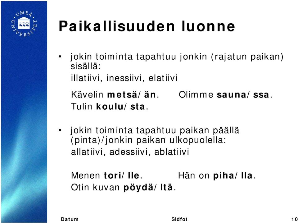 jokin toiminta tapahtuu paikan päällä (pinta)/jonkin paikan ulkopuolella: