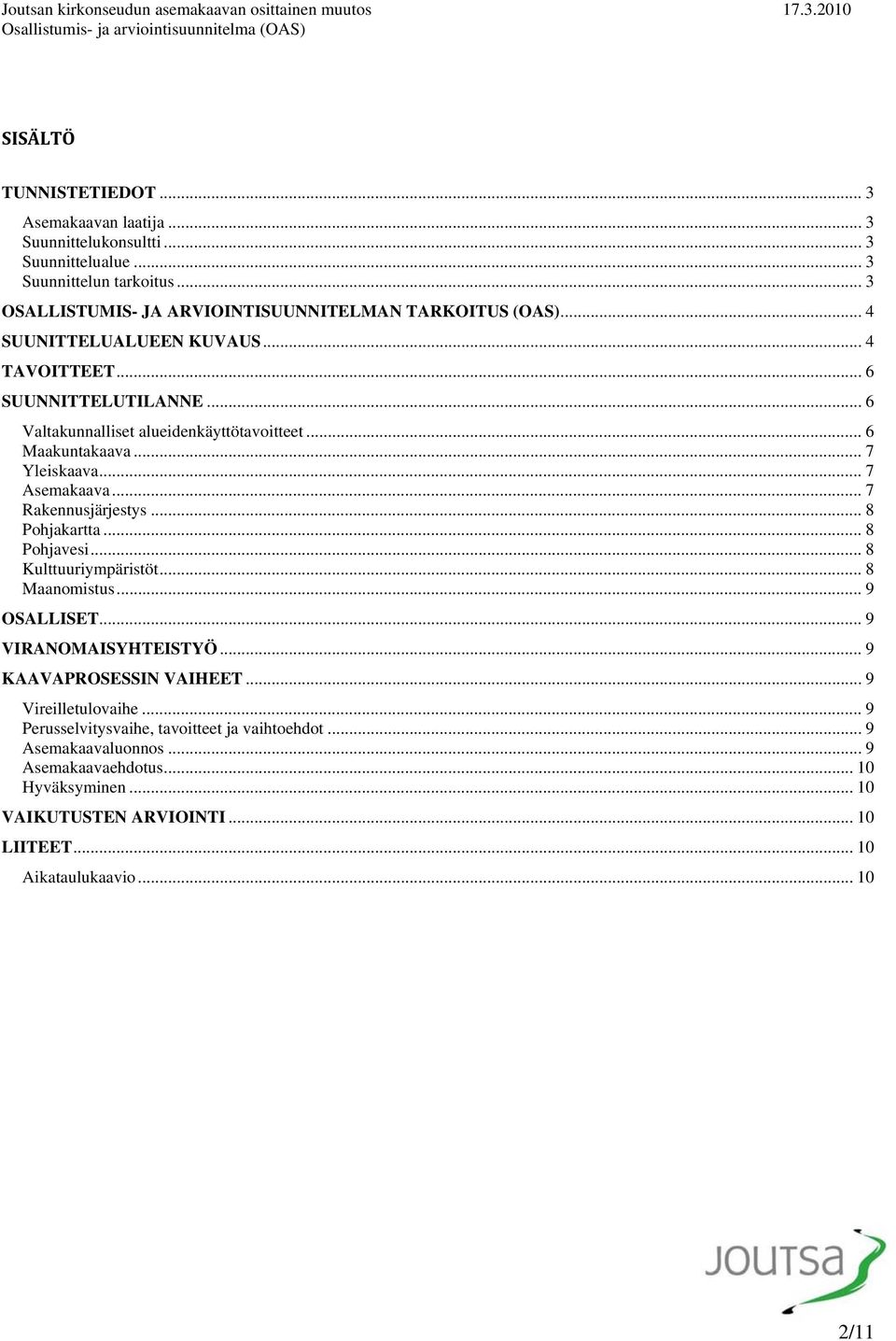 .. 7 Rakennusjärjestys... 8 Pohjakartta... 8 Pohjavesi... 8 Kulttuuriympäristöt... 8 Maanomistus... 9 OSALLISET... 9 VIRANOMAISYHTEISTYÖ... 9 KAAVAPROSESSIN VAIHEET.