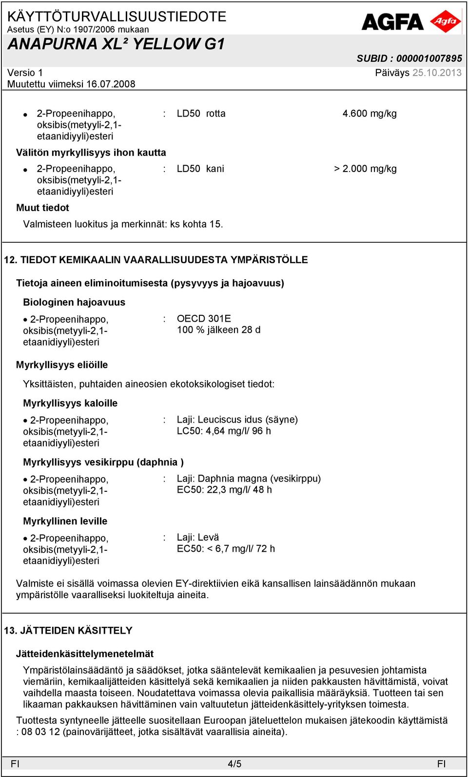 puhtaiden aineosien ekotoksikologiset tiedot: Myrkyllisyys kaloille : Laji: Leuciscus idus (säyne) LC50: 4,64 mg/l/ 96 h Myrkyllisyys vesikirppu (daphnia ) : Laji: Daphnia magna (vesikirppu) EC50: