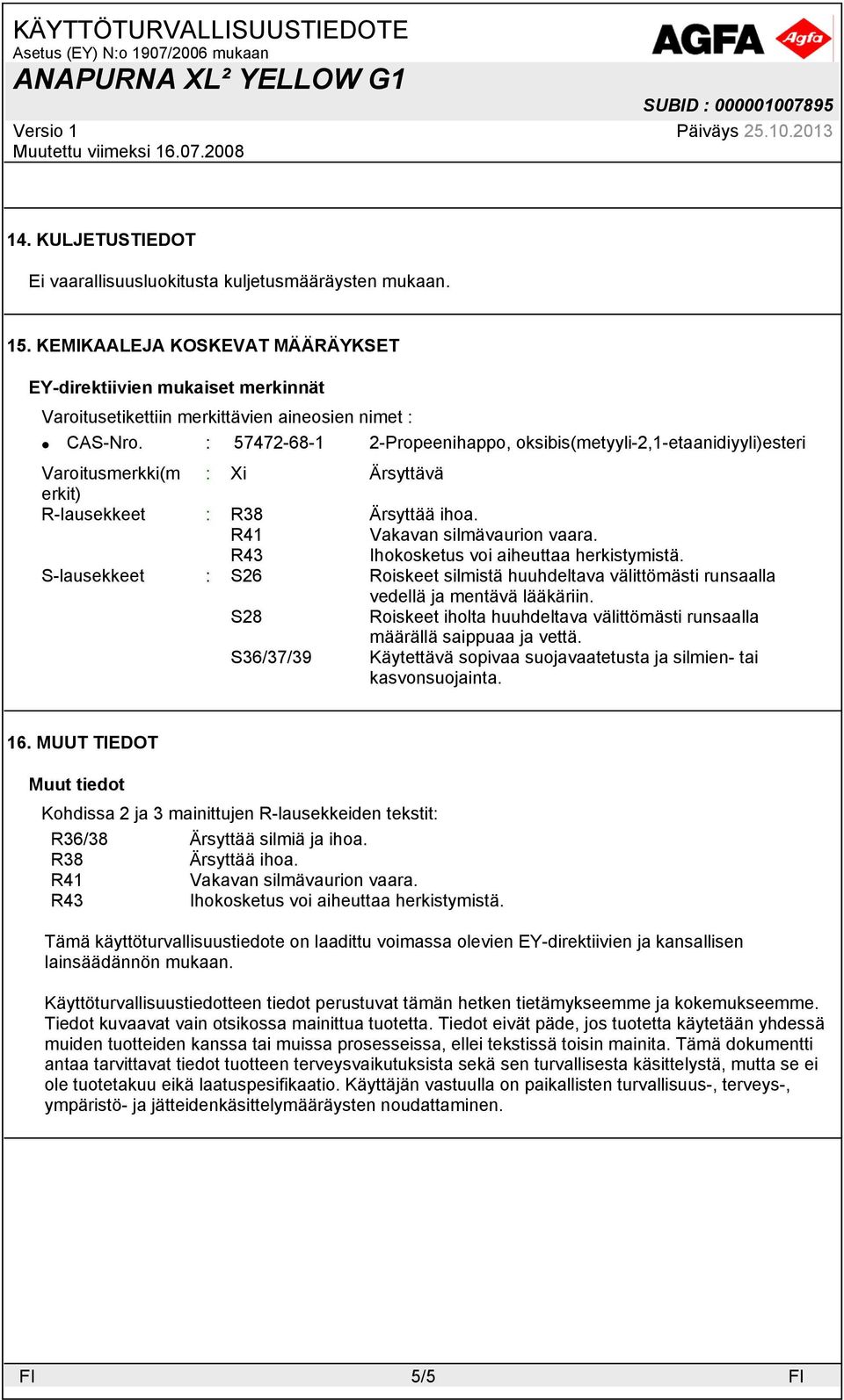 : 57472-68-1 2-Propeenihappo, Varoitusmerkki(m : Xi Ärsyttävä erkit) R-lausekkeet : R38 Ärsyttää ihoa.