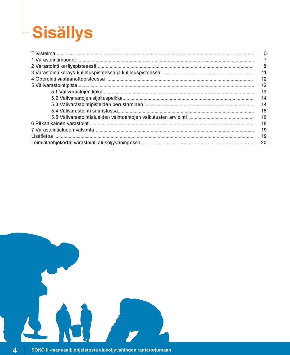 3 Välivarastointipisteiden perustaminen... 14 5.4 Välivarastointi saaristossa... 16 5.5 Välivarastointialueiden vaihtoehtojen vaikutusten arviointi.