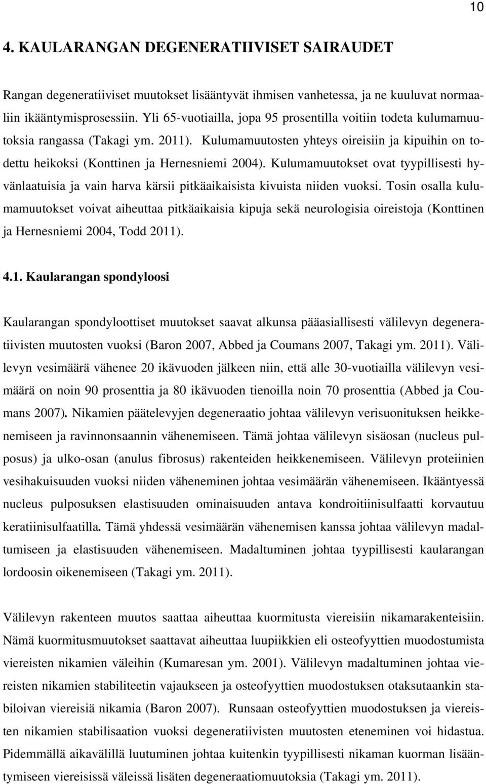 Kulumamuutokset ovat tyypillisesti hyvänlaatuisia ja vain harva kärsii pitkäaikaisista kivuista niiden vuoksi.