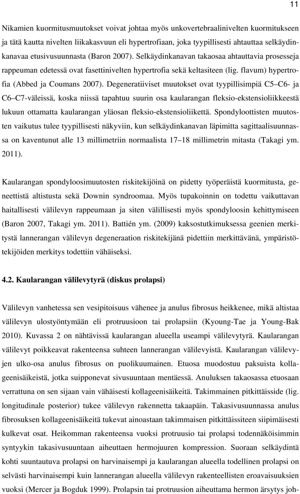 Degeneratiiviset muutokset ovat tyypillisimpiä C5 C6- ja C6 C7-väleissä, koska niissä tapahtuu suurin osa kaularangan fleksio-ekstensioliikkeestä lukuun ottamatta kaularangan yläosan