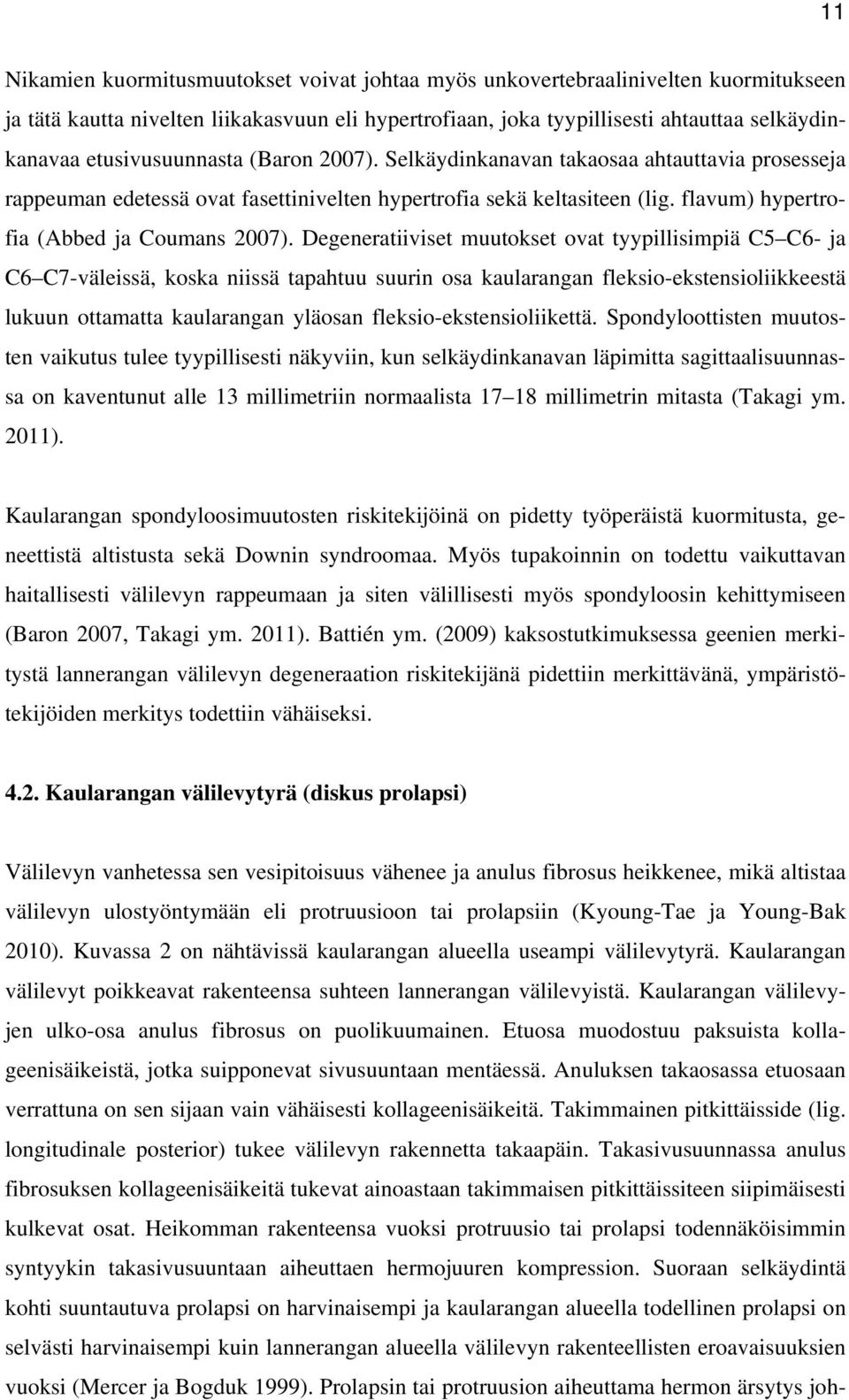 Degeneratiiviset muutokset ovat tyypillisimpiä C5 C6- ja C6 C7-väleissä, koska niissä tapahtuu suurin osa kaularangan fleksio-ekstensioliikkeestä lukuun ottamatta kaularangan yläosan