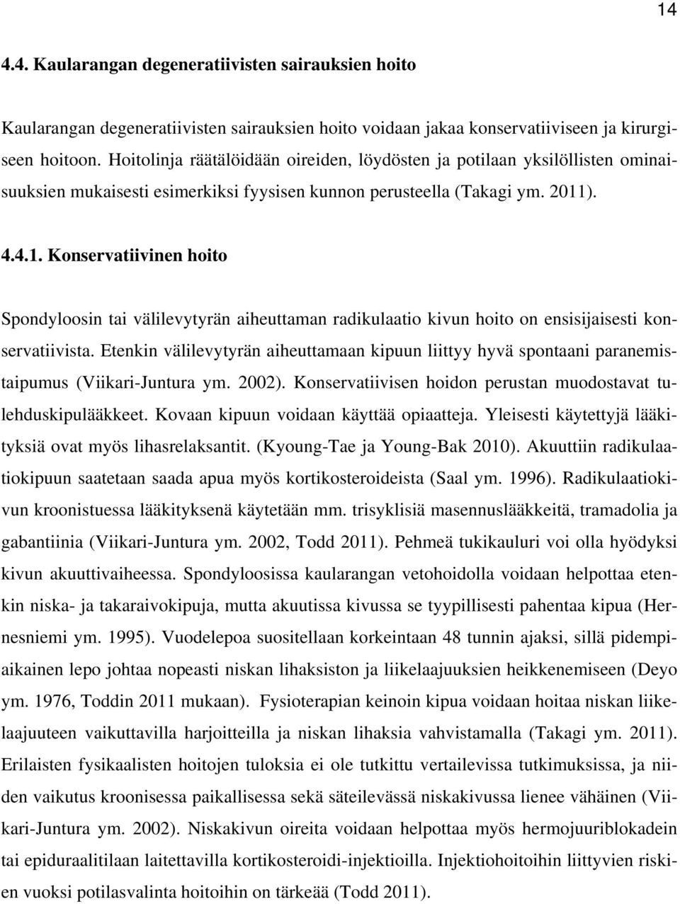 ). 4.4.1. Konservatiivinen hoito Spondyloosin tai välilevytyrän aiheuttaman radikulaatio kivun hoito on ensisijaisesti konservatiivista.