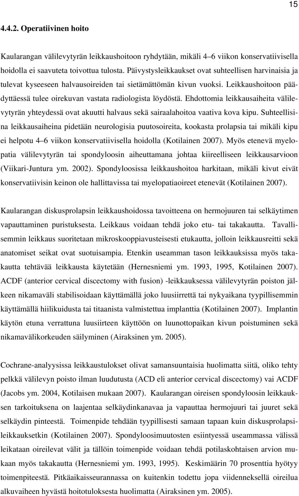 Ehdottomia leikkausaiheita välilevytyrän yhteydessä ovat akuutti halvaus sekä sairaalahoitoa vaativa kova kipu.