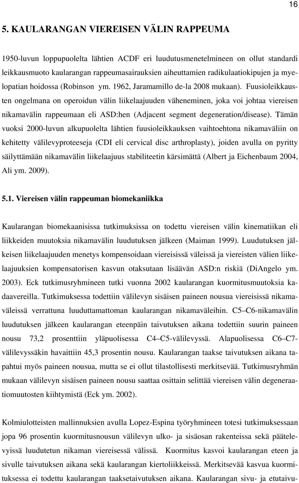 Fuusioleikkausten ongelmana on operoidun välin liikelaajuuden väheneminen, joka voi johtaa viereisen nikamavälin rappeumaan eli ASD:hen (Adjacent segment degeneration/disease).