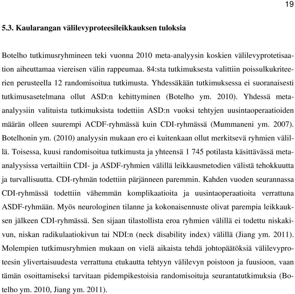 Yhdessä metaanalyysiin valituista tutkimuksista todettiin ASD:n vuoksi tehtyjen uusintaoperaatioiden määrän olleen suurempi ACDF-ryhmässä kuin CDI-ryhmässä (Mummaneni ym. 2007). Botelhonin ym.