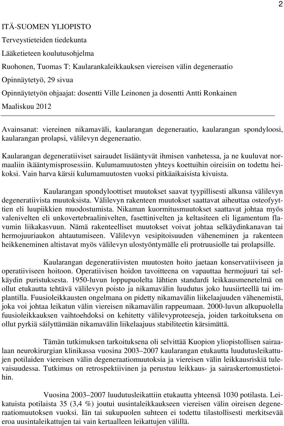 Kaularangan degeneratiiviset sairaudet lisääntyvät ihmisen vanhetessa, ja ne kuuluvat normaaliin ikääntymisprosessiin. Kulumamuutosten yhteys koettuihin oireisiin on todettu heikoksi.