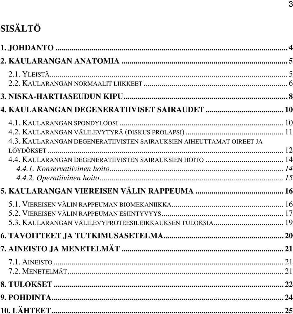 .. 14 4.4.1. Konservatiivinen hoito... 14 4.4.2. Operatiivinen hoito... 15 5. KAULARANGAN VIEREISEN VÄLIN RAPPEUMA... 16 5.1. VIEREISEN VÄLIN RAPPEUMAN BIOMEKANIIKKA... 16 5.2. VIEREISEN VÄLIN RAPPEUMAN ESIINTYVYYS.