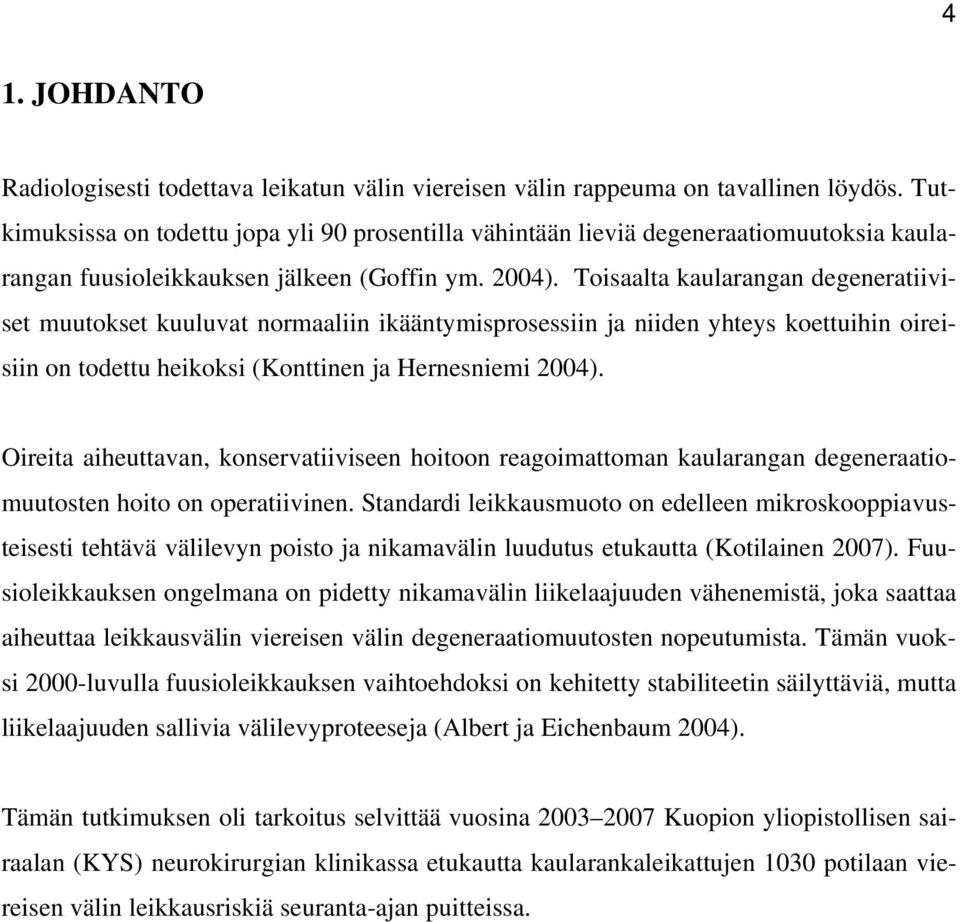 Toisaalta kaularangan degeneratiiviset muutokset kuuluvat normaaliin ikääntymisprosessiin ja niiden yhteys koettuihin oireisiin on todettu heikoksi (Konttinen ja Hernesniemi 2004).