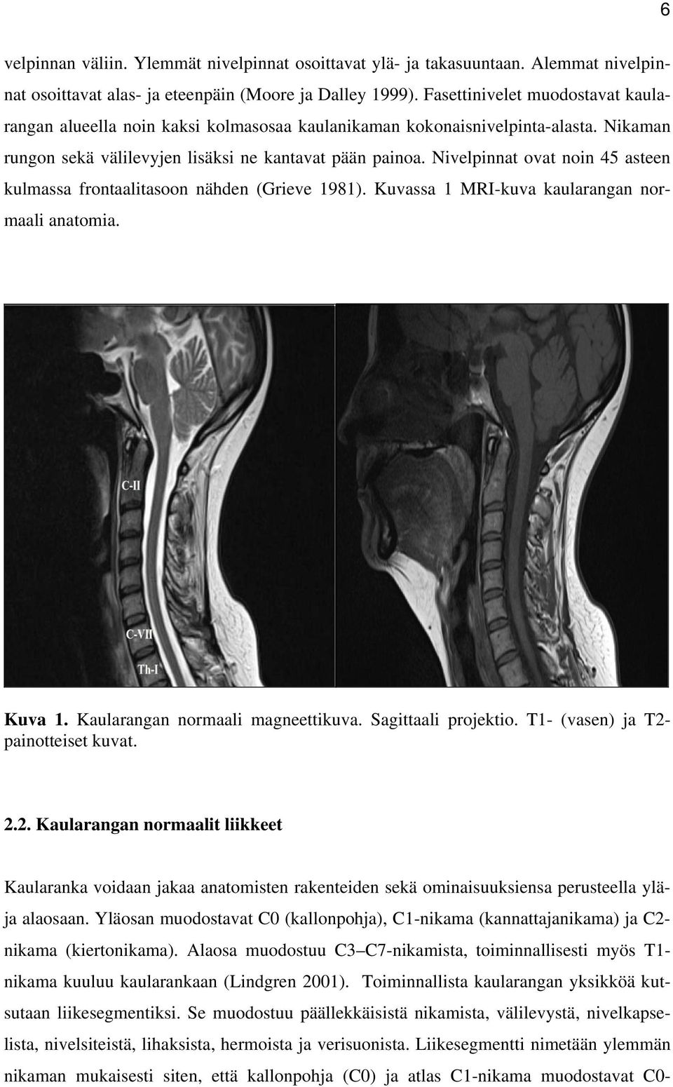 Nivelpinnat ovat noin 45 asteen kulmassa frontaalitasoon nähden (Grieve 1981). Kuvassa 1 MRI-kuva kaularangan normaali anatomia. Kuva 1. Kaularangan normaali magneettikuva. Sagittaali projektio.