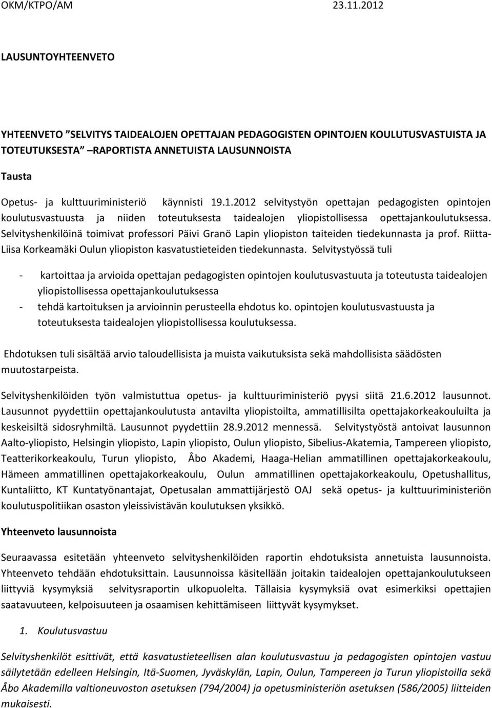 käynnisti 19.1.2012 selvitystyön opettajan pedagogisten opintojen koulutusvastuusta ja niiden toteutuksesta taidealojen yliopistollisessa opettajankoulutuksessa.