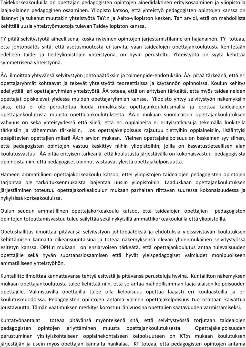 TaY arvioi, että on mahdollista kehittää uusia yhteistyömuotoja tulevan Taideyliopiston kanssa. TY pitää selvitystyötä aiheellisena, koska nykyinen opintojen järjestämistilanne on hajanainen.