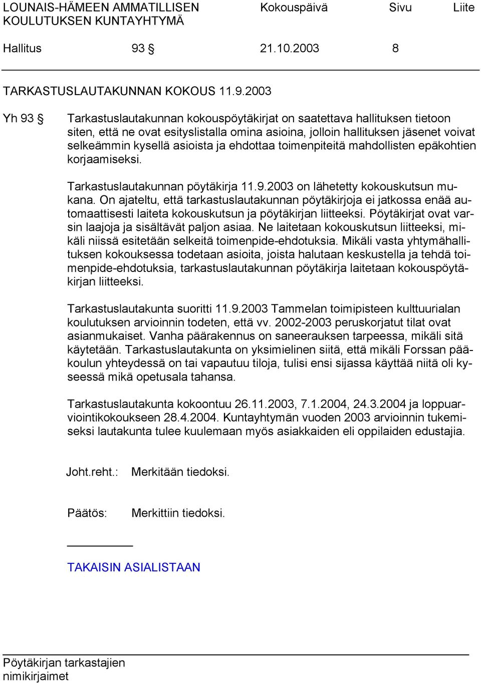 2003 Yh 93 Tarkastuslautakunnan kokouspöytäkirjat on saatettava hallituksen tietoon siten, että ne ovat esityslistalla omina asioina, jolloin hallituksen jäsenet voivat selkeämmin kysellä asioista ja