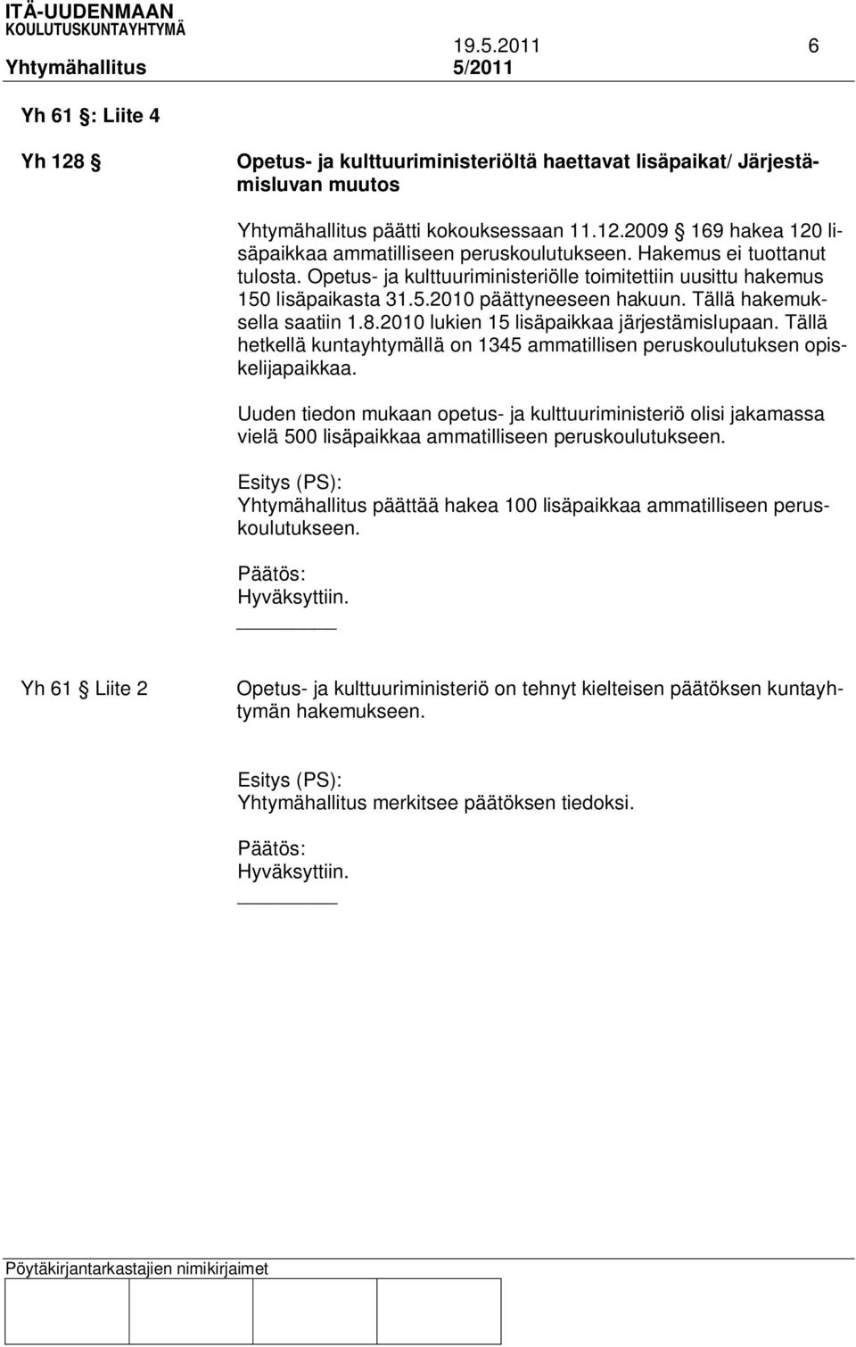 2010 lukien 15 lisäpaikkaa järjestämislupaan. Tällä hetkellä kuntayhtymällä on 1345 ammatillisen peruskoulutuksen opiskelijapaikkaa.