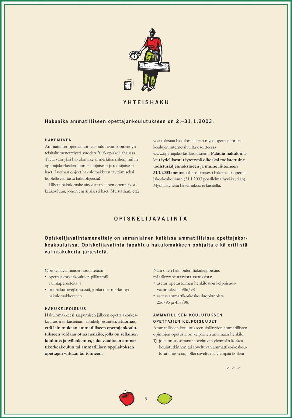 Lähetä hakulomake ainoastaan siihen opettajakorkeakouluun, johon ensisijaisesti haet. Muistathan, että voit tulostaa hakulomakkeen myös opettajakorkeakoulujen internetsivuilta osoitteessa www.