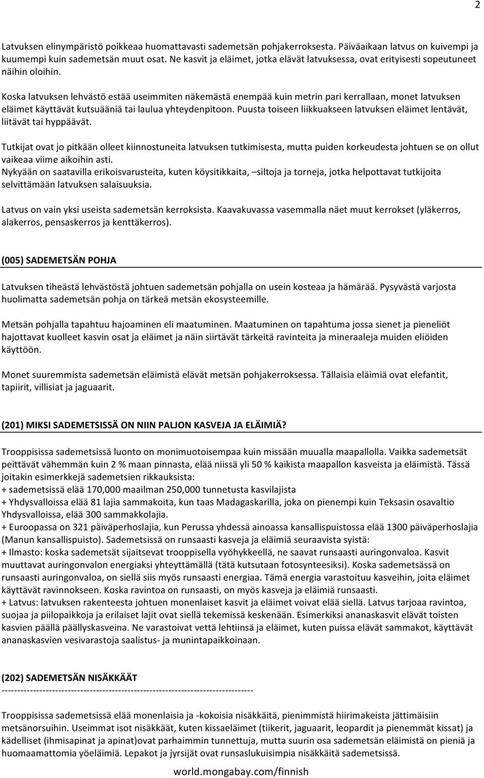 Koskalatvuksenlehvästöestääuseimmitennäkemästäenempääkuinmetrinparikerrallaan,monetlatvuksen eläimetkäyttävätkutsuääniätailauluayhteydenpitoon.