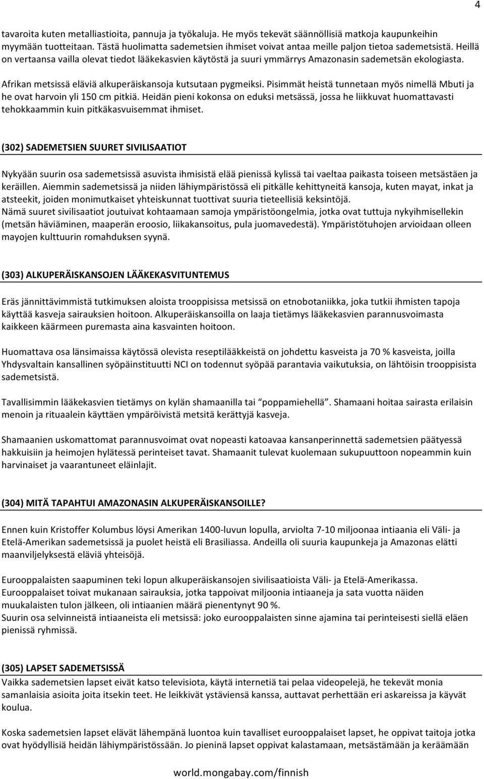 Afrikanmetsissäeläviäalkuperäiskansojakutsutaanpygmeiksi.PisimmätheistätunnetaanmyösnimelläMbutija heovatharvoinyli150cmpitkiä.