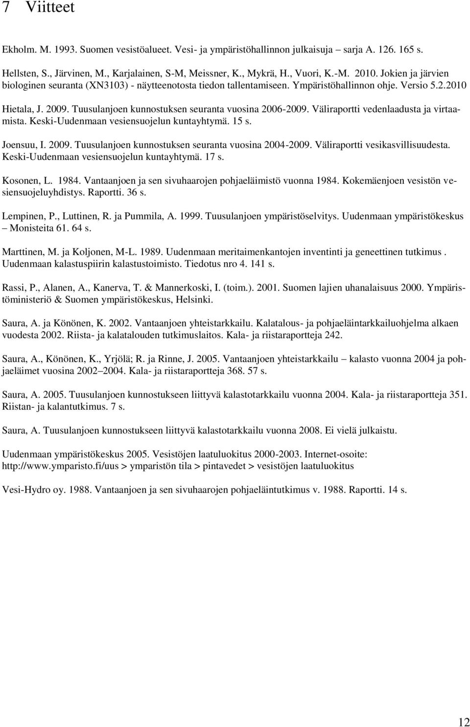 Väliraportti vedenlaadusta ja virtaamista. Keski-Uudenmaan vesiensuojelun kuntayhtymä. 15 s. Joensuu, I. 2009. Tuusulanjoen kunnostuksen seuranta vuosina 2004-2009. Väliraportti vesikasvillisuudesta.