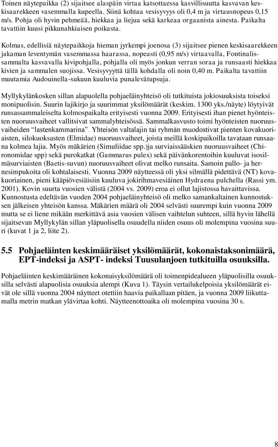 Kolmas, edellisiä näytepaikkoja hieman jyrkempi joenosa (3) sijaitsee pienen keskisaarekkeen jakaman leventymän vasemmassa haarassa, nopeasti (0,95 m/s) virtaavalla, Fontinalissammalta kasvavalla