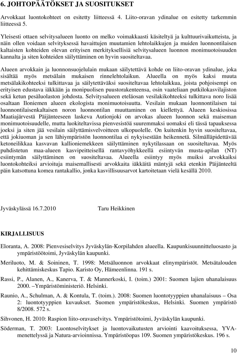 kaltaisten kohteiden olevan erityisen merkityksellisiä selvitysalueen luonnon monimuotoisuuden kannalta ja siten kohteiden säilyttäminen on hyvin suositeltavaa.