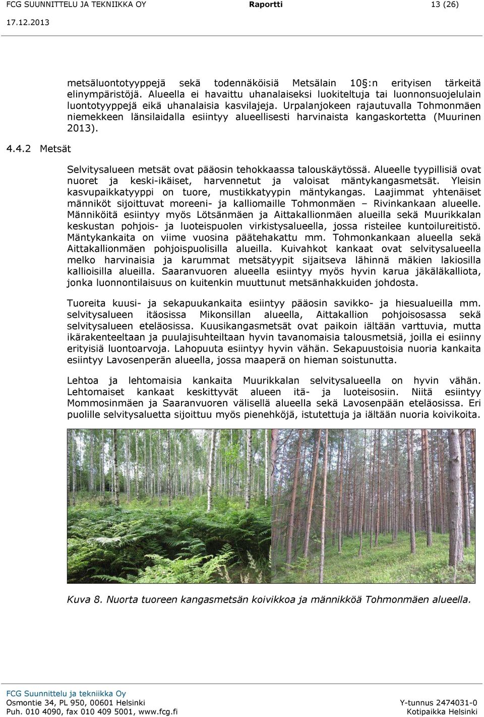 Urpalanjokeen rajautuvalla Tohmonmäen niemekkeen länsilaidalla esiintyy alueellisesti harvinaista kangaskortetta (Muurinen 2013). Selvitysalueen metsät ovat pääosin tehokkaassa talouskäytössä.