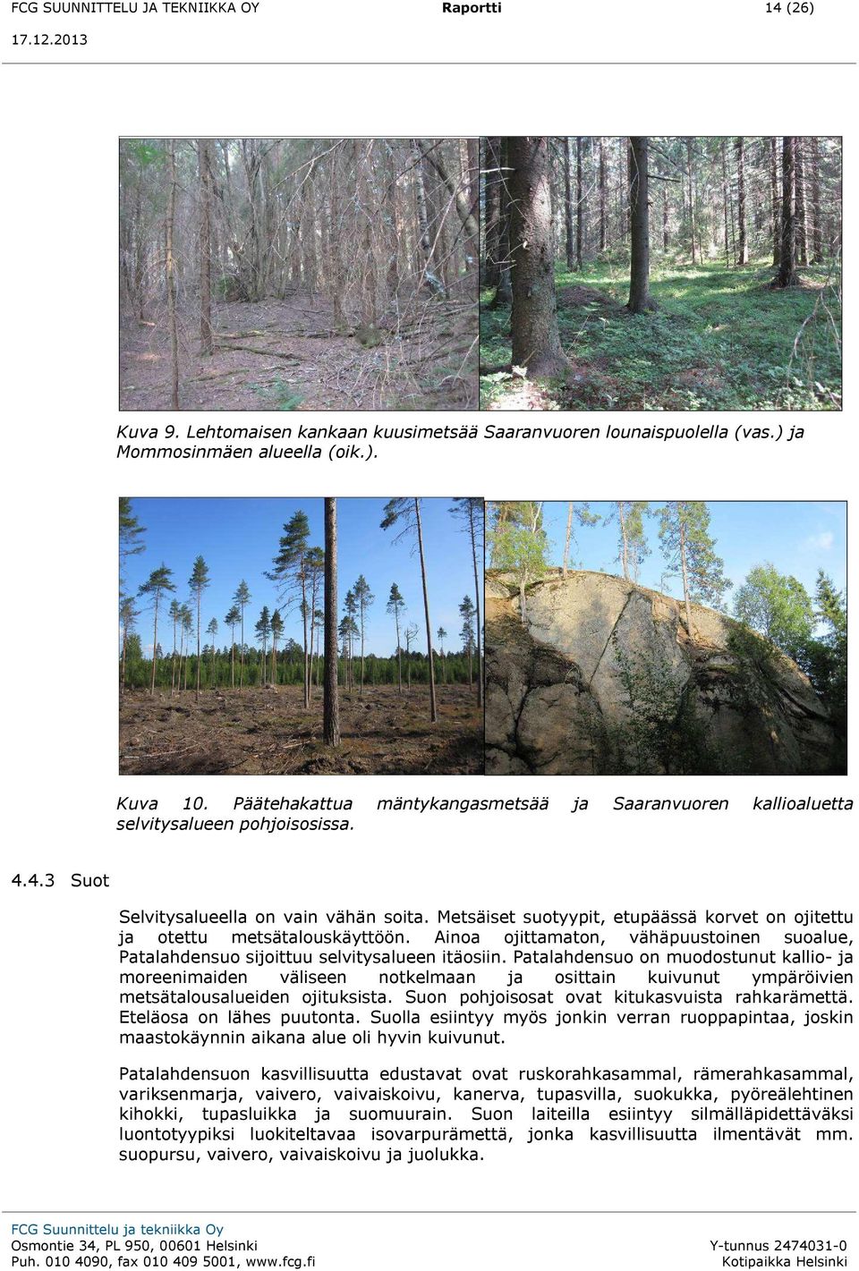 Metsäiset suotyypit, etupäässä korvet on ojitettu ja otettu metsätalouskäyttöön. Ainoa ojittamaton, vähäpuustoinen suoalue, Patalahdensuo sijoittuu selvitysalueen itäosiin.