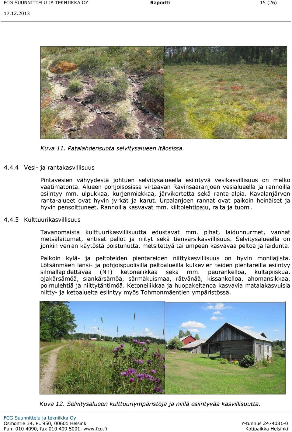 Alueen pohjoisosissa virtaavan Ravinsaaranjoen vesialueella ja rannoilla esiintyy mm. ulpukkaa, kurjenmiekkaa, järvikortetta sekä ranta-alpia. Kavalanjärven ranta-alueet ovat hyvin jyrkät ja karut.