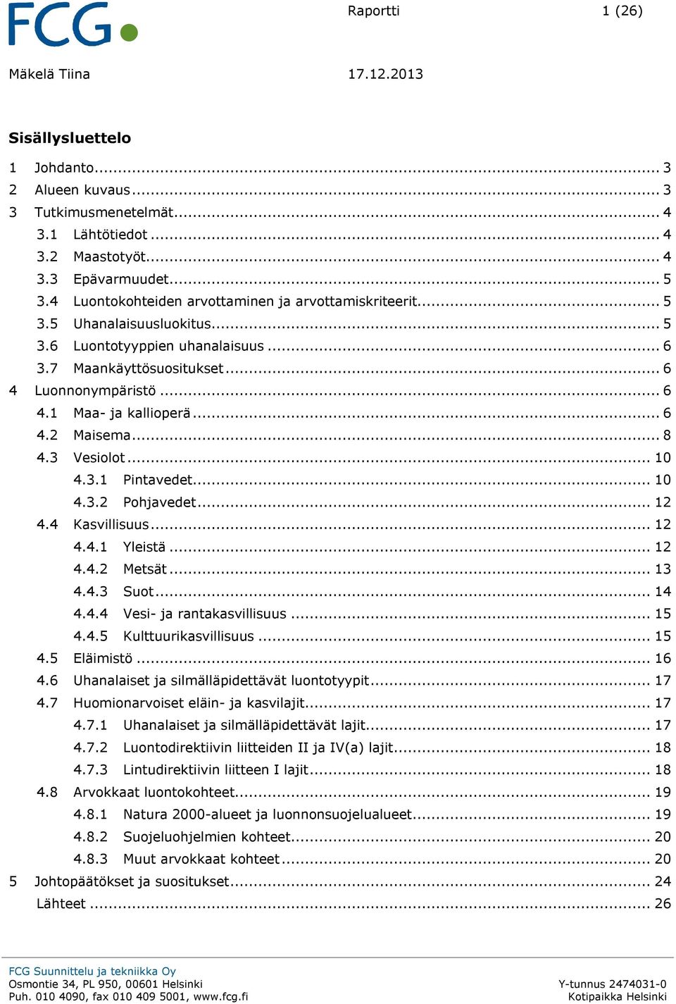 .. 6 4.2 Maisema... 8 4.3 Vesiolot... 10 4.3.1 Pintavedet... 10 4.3.2 Pohjavedet... 12 4.4 Kasvillisuus... 12 4.4.1 Yleistä... 12 4.4.2 Metsät... 13 4.4.3 Suot... 14 4.4.4 Vesi- ja rantakasvillisuus.