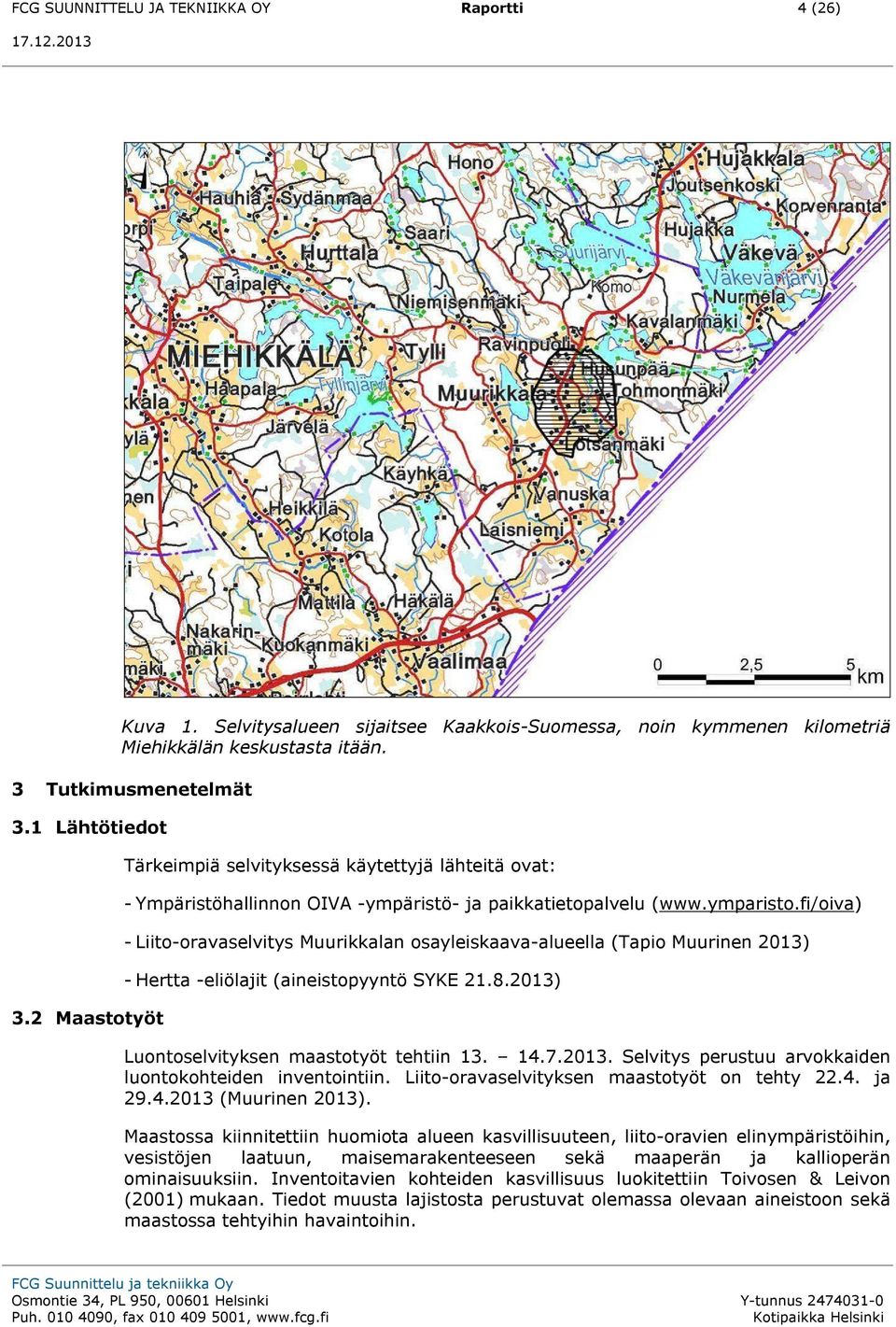 fi/oiva) - Liito-oravaselvitys Muurikkalan osayleiskaava-alueella (Tapio Muurinen 2013) - Hertta -eliölajit (aineistopyyntö SYKE 21.8.2013) Luontoselvityksen maastotyöt tehtiin 13. 14.7.2013. Selvitys perustuu arvokkaiden luontokohteiden inventointiin.